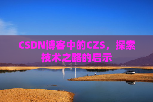 CSDN博客中的CZS，探索技术之路的启示